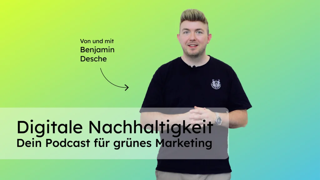 Bild von einem Mann mit der Aufschrift Digitale Nachhaltigkeit, Dein Podcast für grünes Marketing von und mit Benjamin Desche